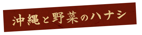 沖縄と野菜のハナシ