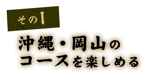 沖縄・岡山の コースを楽しめる